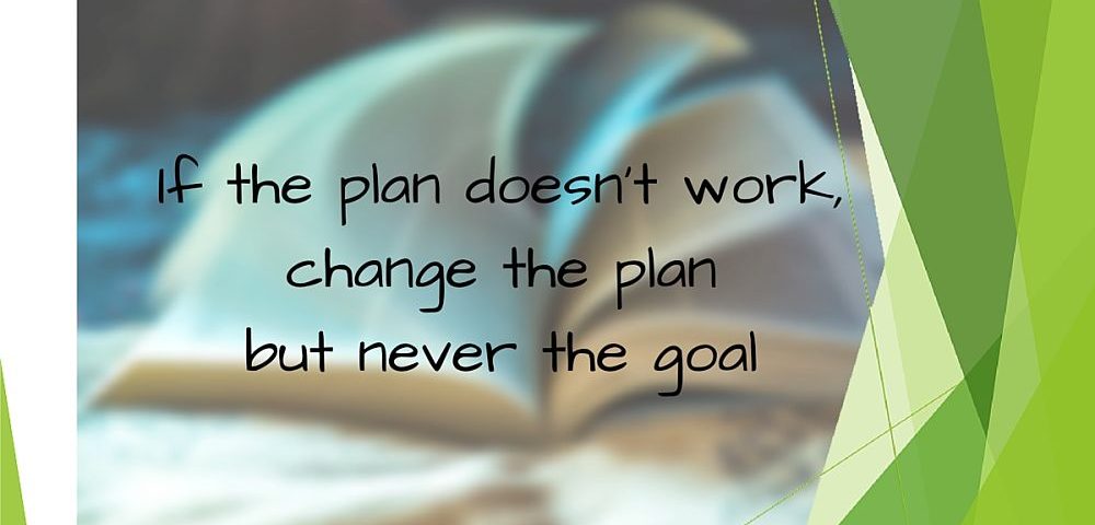 If the plan doesn't work change the plan but never the goal. Artikel het aanpassen van het plan om doelstelling te bereiken